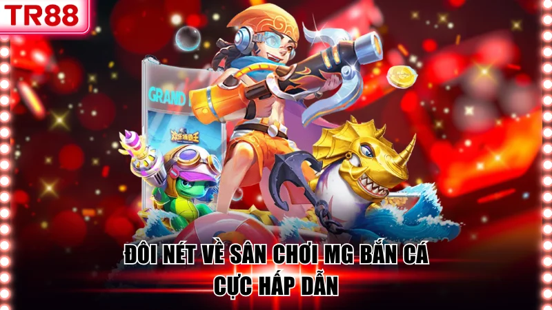 Đôi nét về sân chơi MG bắn cá cực hấp dẫn